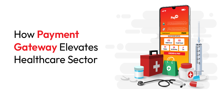 How Payment Gateways Elevate the Healthcare Sector | Blog | Pay10